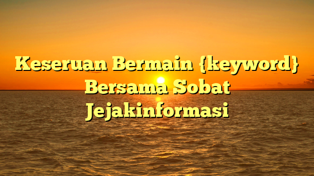 Keseruan Bermain {keyword} Bersama Sobat Jejakinformasi